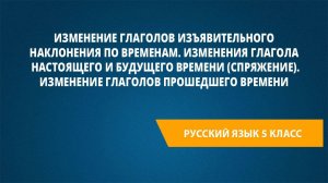 Урок 25.Изменение глаголов изъявительного наклонения по временам.