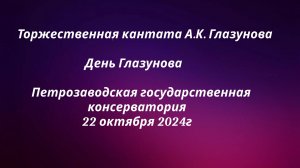 Торжественная кантата А.К. Глазунова
День Глазунова.
Петрозаводская консерватория
22.10.2024.