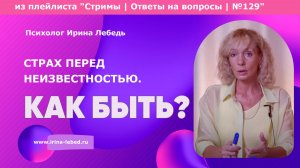 Страх перед неизвестностью: как преодолеть и двигаться дальше? - психолог Ирина Лебедь