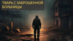 Заброшенный больничный комплекс и жуткое существо в нём.