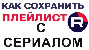 Как Сохранить Плейлист с Сериалом в Рутуб