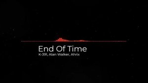 End Of Time - K-391, Alan Walker & Ahrix