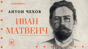 Аудиокнига. "Иван Матвеич". Антон Павлович Чехов. Читает Константин Коновалов