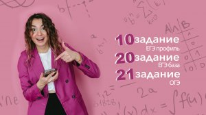 10 задание | ЕГЭ профиль || 20 задание | ЕГЭ база || 21 задание | ОГЭ