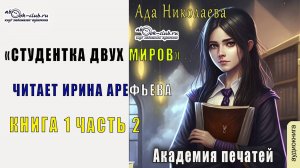 Ада Николаева "Студентка двух миров" (книга 1) "Академия печатей" (часть 2)