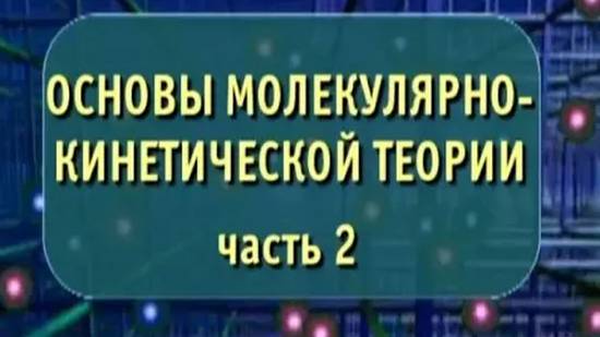 Физика. Основы молекулярно-кинетической теории. Часть 2