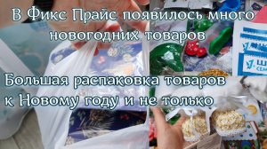 В Фикс Прайс появилось много новогодних товаров, большая распаковка и обзор покупок из Фикс Прайс