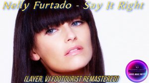 VJ FOOTOURIST. Nelly FUrtado-Say it right (Layer, VJ FOOTOURIST Remastered)