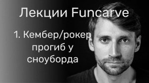 Прогиб сноуборда: Кембер, Рокер и Гибриды. Теория Funcarve, Лекция №1