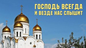 Господь всегда и везде нас слышит