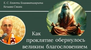 Как проклятие обернулось великим благословением / ББ Кешава Свами.