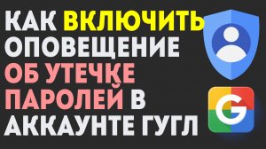 Как Включить Оповещение об Утечке Паролей в Аккаунте Гугл