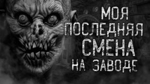 МОЯ ПОСЛЕДНЯЯ СМЕНА НА ЗАВОДЕ! Страшные истории на ночь.Страшилки на ночь.