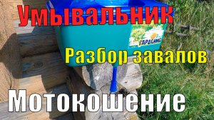 Мотокошение, умывальник, разбор завалов