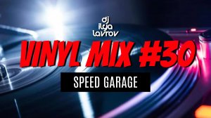 DJ ILYA LAVROV - VINYL MIX #30 (speed garage)