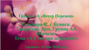 Гульнара К. г. Буинск, Татарстан. Тема "АА это про действия"  Дом. группа АА "Начало"