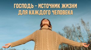 Господь — источник жизни для каждого человека