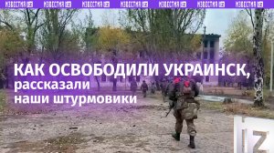 Освобожденный Украинск: штурмовики группы «Центр» — об очищении города от ВСУ
