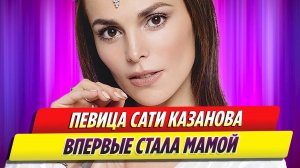 Сати Казанова впервые стала мамой и родила дочь