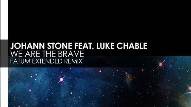 Johann Stone featuring Luke Chable - We Are The Brave (Fatum Extended Remix) смотреть онлайн
