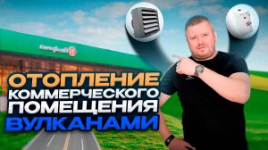 ОТОПЛЕНИЕ КОММЕРЧЕСКОГО ПОМЕЩЕНИЯ ВУЛКАНАМИ ?