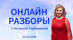 Онлайн разборы с Натальей Терешкиной от 24.10.2024