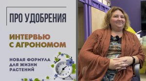 Про удобрения. Интервью с агрономом. Люби, выращивай, удобряй. Новая формула для жизни растений.