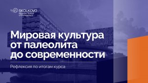 «Мировая культура от палеолита до современности» _ Рефлексия по итогам курса_1 курс