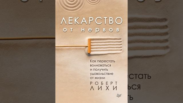 Роберт Лихи – Лекарство от нервов. Как перестать волноваться и получить удовольствие от жизни.