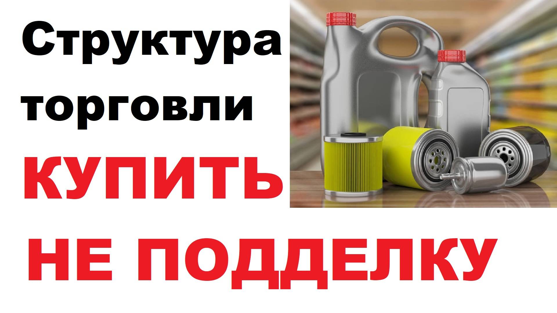 Как подделки масла, фильтров, запчастей, попадают в магазины и к покупателям.
