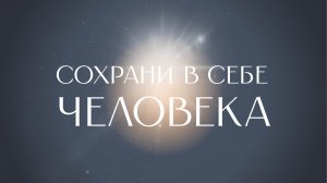 Сохрани в себе человека 26_10_2024