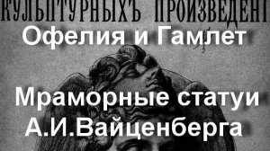 Офелия и Гамлет Мраморные статуи А.И.Вайценберга