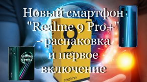 Новый смартфон "Realme 9 Pro+ - распаковка и первое включение