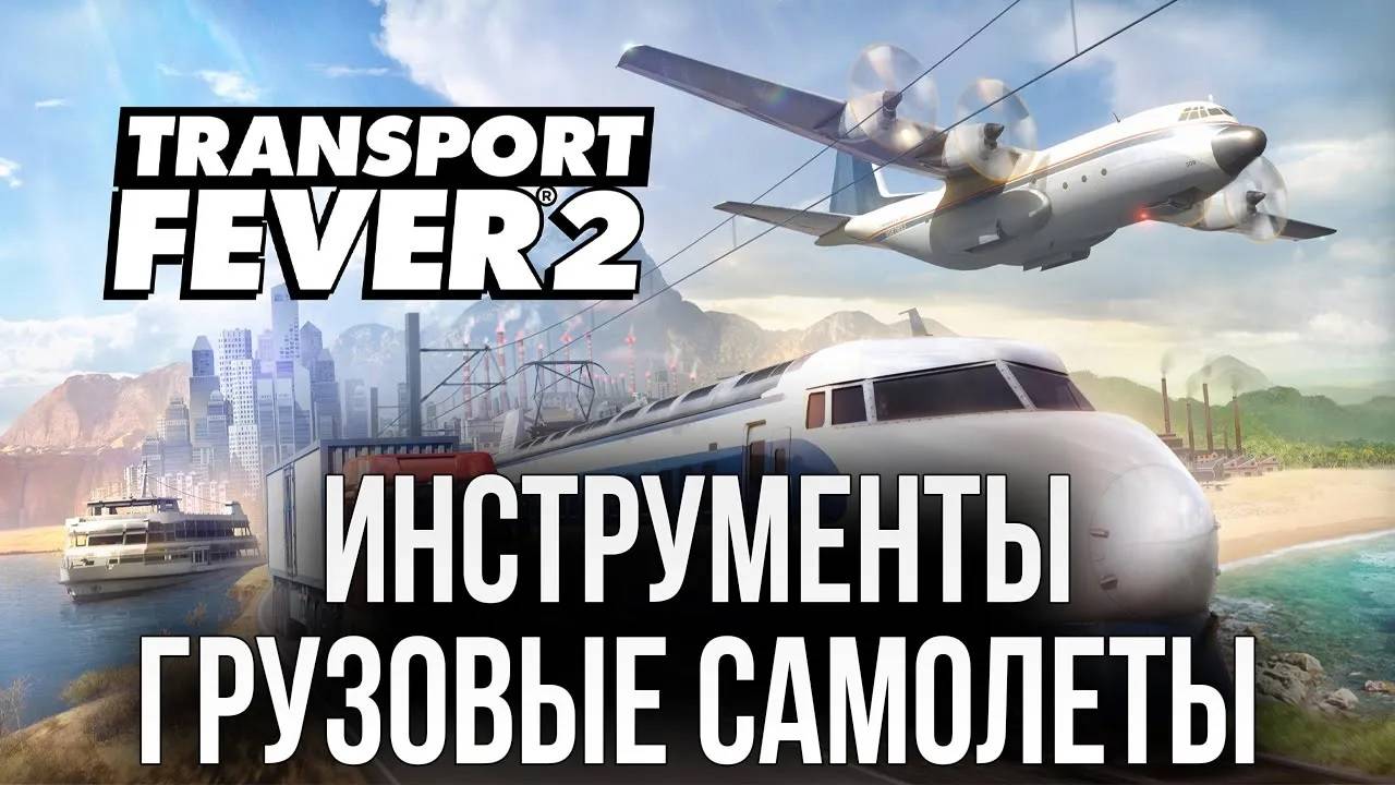 ИНСТРУМЕНТЫ, ГРУЗОВЫЕ САМОЛЕТЫ | Transport Fever 2 | #5