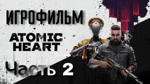 ИГРОФИЛЬМ ATOMIC HEART Часть 2 ▶ Atomic Heart прохождение без комментариев