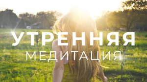 Слушай УТРОМ и встречай ПЕРЕМЕНЫ ☀️ Волшебная утренняя МЕДИТАЦИЯ