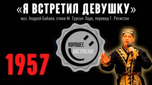 «Я встретил девушку» (муз. Андрей Бабаев стихи М. Турсун-Заде перевод Г. Регистан) вокал В. Питреев