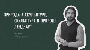 «Природа в скульптуре  Скульптура в природе  Ленд арт»  Творческая встреча с Виктором Грачёвым