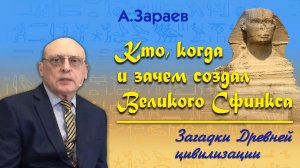 КТО, КОГДА И ЗАЧЕМ СОЗДАЛ ВЕЛИКОГО СФИНКСА - ЗАГАДКИ ДРЕВНЕЙ ЦИВИЛИЗАЦИИ • Александр Зараев