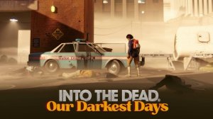 Into the Dead Our Darkest Days Трейлер Геймплей 2024