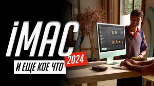 Вся презентация iMac 24 на М4 (2024), Apple Intelligence для Mac и аксессуаров за 5 минут