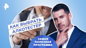 Как выбрать алкотестер — Самая полезная программа (04.02.2023)