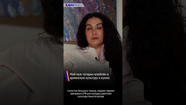 Мой муж татарин влюблён в армянскую культуру и кухню - солистка Большого театра Анна Аглатова