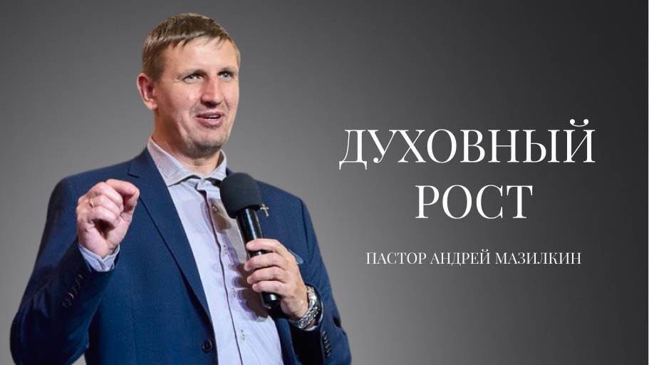 Проповедь| пастор Андрей Мазилкин| Духовный рост | Церковь «Путь Истины» | Астрахань 2024