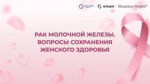 РАК МОЛОЧНОЙ ЖЕЛЕЗЫ. ВОПРОСЫ СОХРАНЕНИЯ ЖЕНСКОГО ЗДОРОВЬЯ