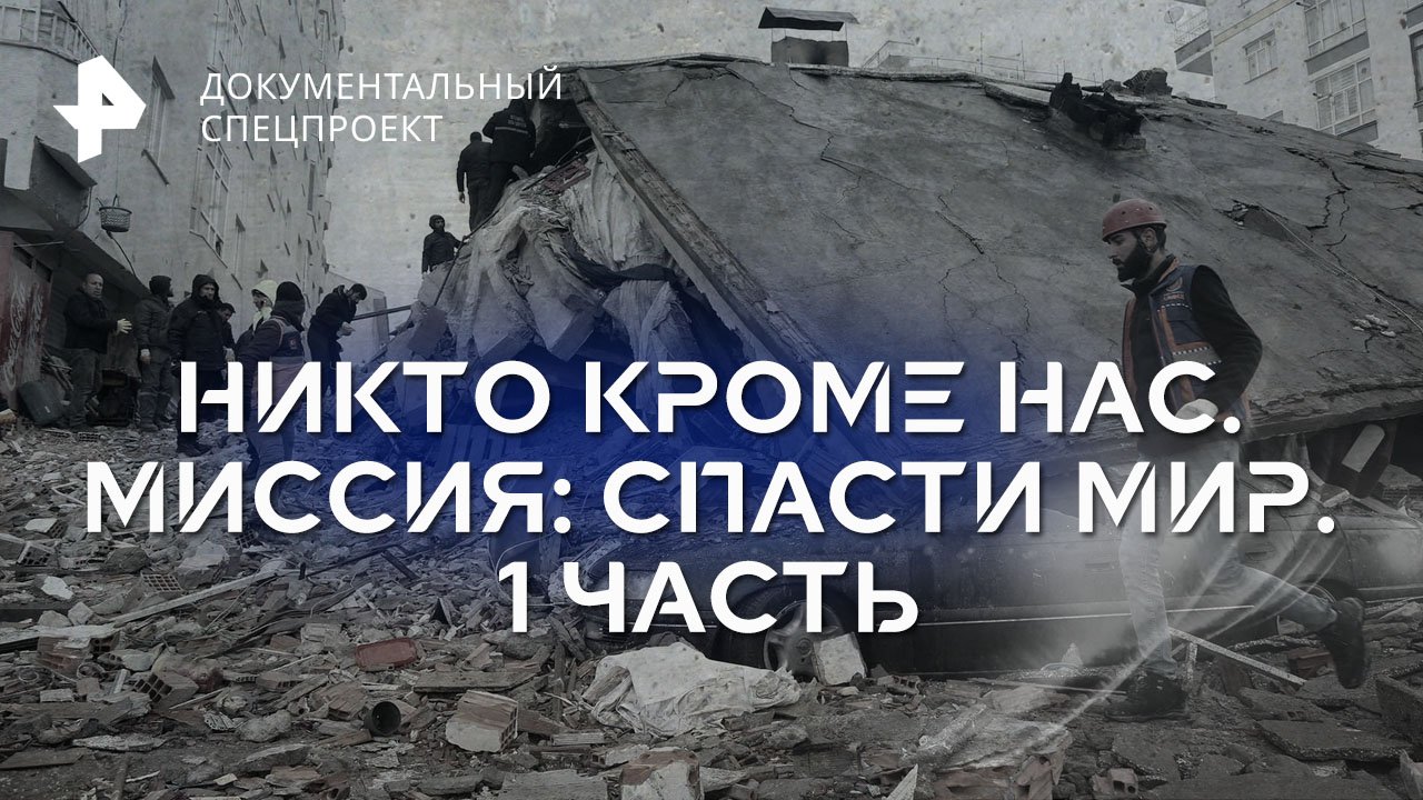 Никто кроме нас. Миссия: спасти мир. 1 Часть   Документальный спецпроект (10.02.2023)