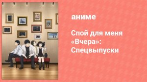 Спой для меня «Вчера»: Спецвыпуски 3 серия (аниме-сериал, 2020)