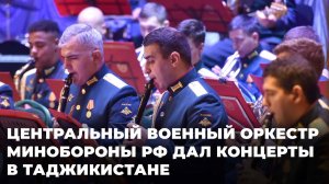 Центральный военный оркестр Министерства обороны РФ дал концерты в Таджикистане