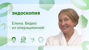 Елена. Эндоскопия. Видео из операционной