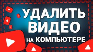 Как удалить Видео с Ютуба через Компьютер